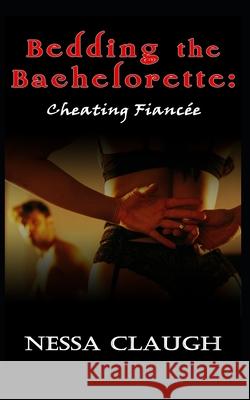 Bedding the Bachelorette: Cheating Fiancée Nessa Claugh 9798573971872 Independently Published - książka