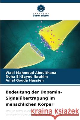 Bedeutung der Dopamin-Signalübertragung im menschlichen Körper Aboulthana, Wael Mahmoud, Ibrahim, Noha El-Sayed, Hussien, Amal Gouda 9786202364072 Verlag Unser Wissen - książka