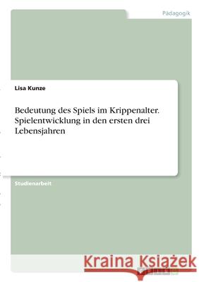 Bedeutung des Spiels im Krippenalter. Spielentwicklung in den ersten drei Lebensjahren Lisa Kunze 9783346341945 Grin Verlag - książka