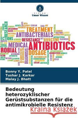 Bedeutung heterozyklischer Gerüstsubstanzen für die antimikrobielle Resistenz Bonny Y Patel, Tushar J Karkar, Malay J Bhatt 9786205267851 Verlag Unser Wissen - książka