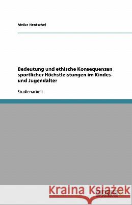 Bedeutung und ethische Konsequenzen sportlicher Höchstleistungen im Kindes- und Jugendalter Meike Hentschel 9783638768245 Grin Verlag - książka