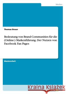 Bedeutung von Brand Communities für die (Online-) Markenführung. Der Nutzen von Facebook Fan Pages Thomas Braun 9783668088108 Grin Verlag - książka