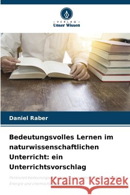 Bedeutungsvolles Lernen im naturwissenschaftlichen Unterricht: ein Unterrichtsvorschlag Raber, Daniel 9786209896255 Verlag Unser Wissen - książka