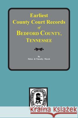 Bedford County, Tennessee, Earliest County Court Records Of. Helen Crawford Marsh Helen &. Tim Marsh 9780893085681 Southern Historical Press, Inc. - książka
