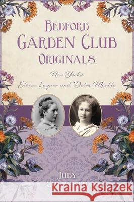 Bedford Garden Club Originals: New York's Eloise Luquer and Delia Marble Judy Culbreth 9781467155380 History Press - książka