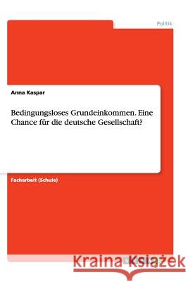 Bedingungsloses Grundeinkommen. Eine Chance für die deutsche Gesellschaft? Anna Kaspar 9783656446439 Grin Verlag - książka