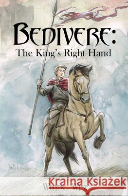 Bedivere: The King's Right Hand Wayne Wise Dave Wachter Marcel Walker 9781466301481 Createspace - książka