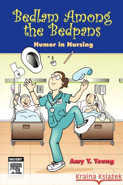 Bedlam Among the Bedpans: Humor in Nursing Young, Amy Y. 9780323045247 C.V. Mosby - książka