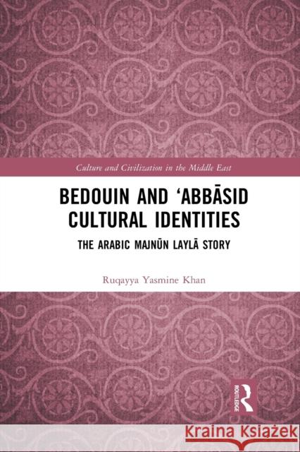 Bedouin and 'Abbāsid Cultural Identities: The Arabic Majnūn Laylā Story Khan, Ruqayya Yasmine 9781032087559 Routledge - książka