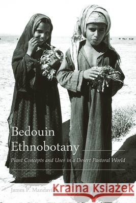 Bedouin Ethnobotany: Plant Concepts and Uses in a Desert Pastoral World James P. Mandaville 9780816539994 University of Arizona Press - książka