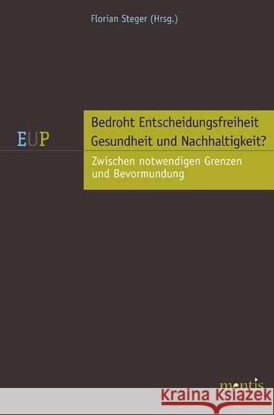 Bedroht Entscheidungsfreiheit Gesundheit Und Nachhaltigkeit?: Zwischen Notwendigen Grenzen Und Bevormundung Steger, Florian 9783897856509 mentis-Verlag - książka