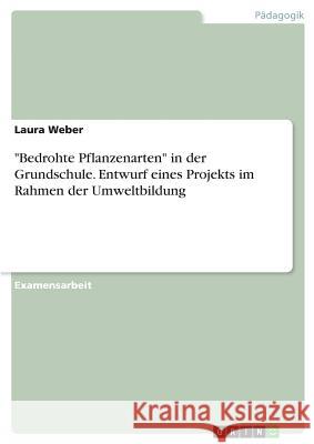 Bedrohte Pflanzenarten in der Grundschule. Entwurf eines Projekts im Rahmen der Umweltbildung Weber, Laura 9783668294080 Grin Verlag - książka