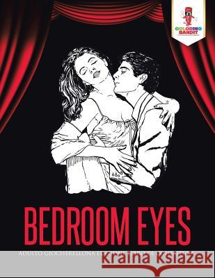 Bedroom Eyes: Adulto Giocherellona Edizione Libro Di Coloritura Coloring Bandit 9780228214342 Not Avail - książka