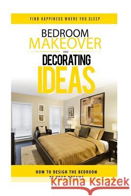 Bedroom Makeover: How To Design The Bedroom of Your Dreams Davis, Heather 9781530016693 Createspace Independent Publishing Platform - książka