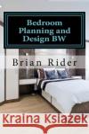 Bedroom Planning and Design BW: Monochrome Version Rider, Brian 9781533418142 Createspace Independent Publishing Platform