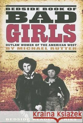Bedside Book of Bad Girls: Outlaw Women of the American West Michael Rutter 9781560374626 Farcountry Press - książka