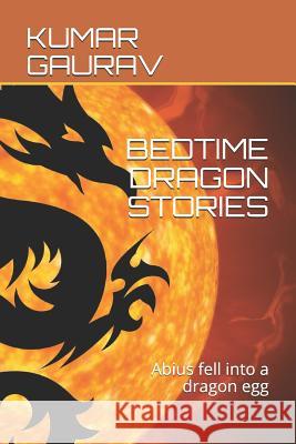 Bedtime Dragon Stories: Abius Fell Into a Dragon Egg Kumar Gaurav 9781731028228 Independently Published - książka