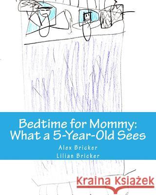 Bedtime for Mommy: What a 5-Year-Old Sees: A Children's Book Illustrated by a 5-Year-Old Alex Bricker Lilian Bricker 9781517101503 Createspace - książka