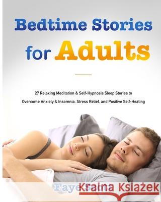 Bedtime Stories for Adults: 27 Relaxing Meditation & Self-Hypnosis Sleep Stories to Overcome Anxiety & Insomnia, Stress Relief, and Positive Self- Faye Scott 9781953732668 Felix Madison - książka