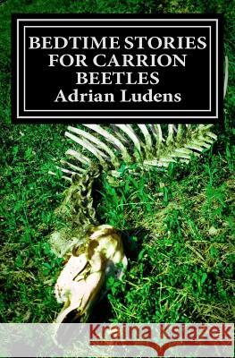Bedtime Stories for Carrion Beetles Adrian Ludens 9781463722661 Createspace - książka