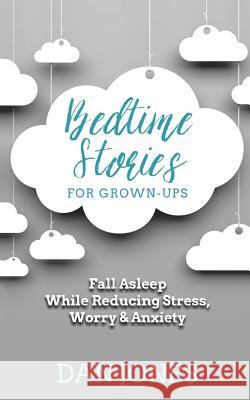 Bedtime Stories for Grown-ups: Fall Asleep While Reducing Stress, Worry & Anxiety Jones, Dan 9781724938435 Createspace Independent Publishing Platform - książka