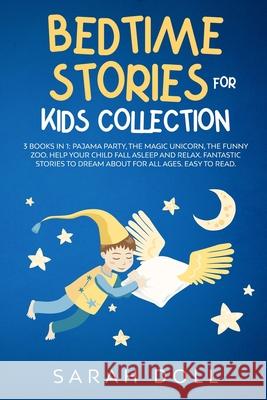 BEDTIME STORIES FOR KIDS COLLECTION This Book Includes: Pajama Party, the Magic Unicorn, the Funny Zoo. Help Your Child Fall Asleep and Relax. Fantast Sarah Doll 9780645014884 Sarah Doll - książka