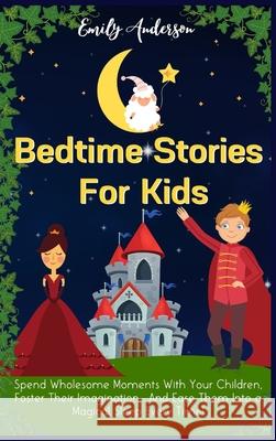 Bedtime Stories For Kids: Spend Wholesome Moments With Your Children, Foster Their Imagination... And Ease Them Into A Magical Sleep Every Time! Emily Anderson 9781914232435 Digital Island System L.T.D. - książka