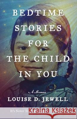 Bedtime Stories for the Child in You: A Memoir Jewell, Louise D. 9781922439529 Tablo Pty Ltd - książka