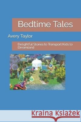 Bedtime Tales: Delightful Stories to Transport Kids to Dreamland Avery Taylor   9798387625626 Independently Published - książka