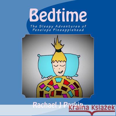 Bedtime: The Sleepy Adventures of Penelope Pineapplehead Rachael J. Parkin Rachael J. Parkin 9781979223874 Createspace Independent Publishing Platform - książka