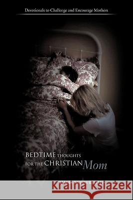 Bedtime Thoughts for the Christian Mom: Devotionals to Challenge and Encourage Mothers Wright, Kimberly 9781426945779 Trafford Publishing - książka