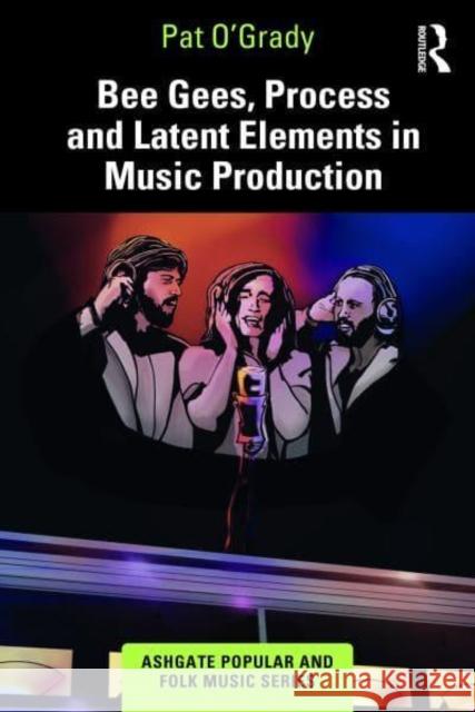 Bee Gees, Process and Latent Elements in Music Production Pat O'Grady 9781032412290 Taylor & Francis Ltd - książka