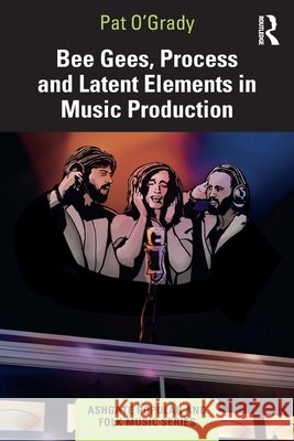 Bee Gees, Process and Latent Elements in Music Production Pat O’Grady 9781032428413 Taylor & Francis Ltd - książka