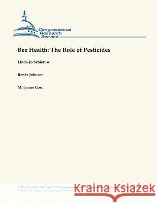 Bee Health: The Role of Pesticides Linda-Jo Schierow Renee Johnson M. Lynne Corn 9781482762693 Createspace - książka