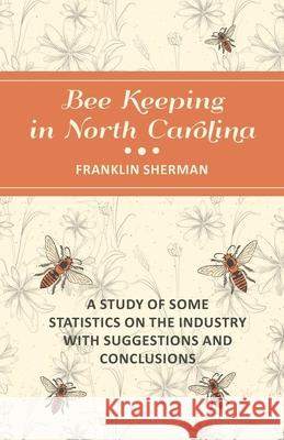 Bee Keeping in North Carolina - A Study of Some Statistics on the Industry with Suggestions and Conclusions Franklin Sherman 9781473334335 Read Books - książka