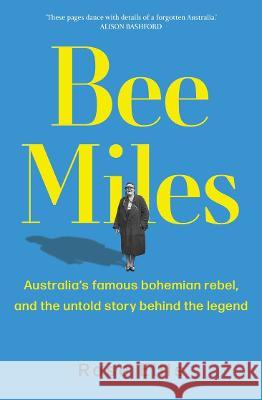 Bee Miles: Australia's Famous Bohemian Rebel, and the Untold Story Behind the Legend Rose Ellis 9781761069130 Allen & Unwin - książka