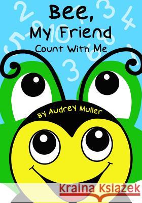 Bee, My Friend - Count With Me Muller, Audrey 9781511847452 Createspace Independent Publishing Platform - książka