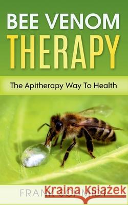 Bee Venom Therapy: The Apitherapy Way To Health Frank Schmidt 9783753465210 Books on Demand - książka