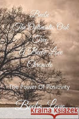 Beebe the Optimistic Oak Tree a Beebe Love Chronicle: The Power of Positivity Beebe Love 9781794480490 Independently Published - książka