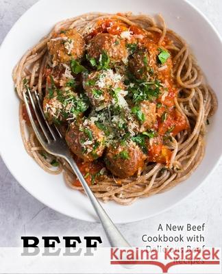 Beef: A New Beef Cookbook with Delicious Beef Recipes Booksumo Press 9781984009524 Createspace Independent Publishing Platform - książka