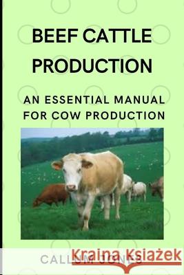 Beef Cattle Prodduction: An Essential Manual for Cow Production Callum Jones 9798505923078 Independently Published - książka