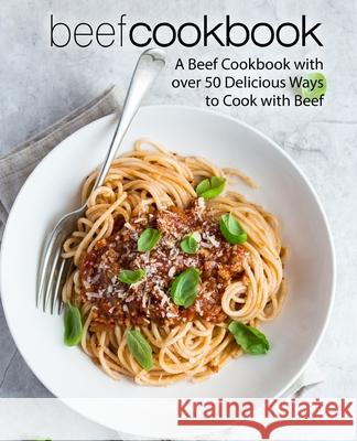 Beef Cookbook: A Beef Cookbook with over 50 Delicious Ways to Cook with Beef Booksumo Press 9781976361807 Createspace Independent Publishing Platform - książka