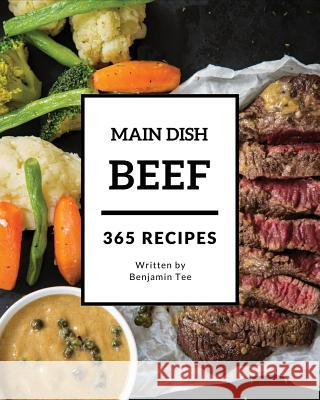 Beef for Main Dish 365: Enjoy 365 Days with Amazing Beef for Main Dish Recipes in Your Own Beef for Main Dish Cookbook! [book 1] Benjamin Tee 9781731556844 Independently Published - książka