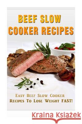 Beef Slow Cooker Recipes: Easy Beef Slow Cooker Recipes to Lose Weight FAST! Kerr, Kevin L. 9781508477464 Createspace - książka