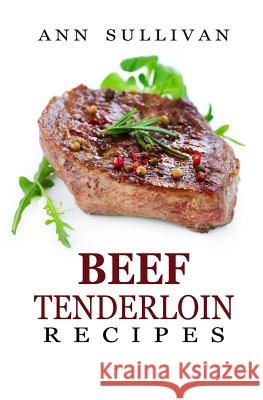 Beef Tenderloin Recipes Ann Sullivan 9781546652717 Createspace Independent Publishing Platform - książka