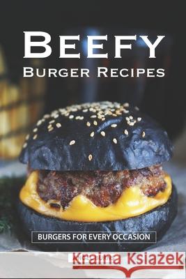 Beefy Burger Recipes: Burgers for Every Occasion Angel Burns 9781690058434 Independently Published - książka