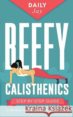 Beefy Calisthenics: Step-by-Step Guide to Building Muscle with Bodyweight Training Daily Jay 9781777324353 Christopher Doniego - książka