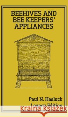 Beehives And Bee Keepers' Appliances (Legacy Edition): A Practical Manual For Handmade Bee Hives, Wax And Honey Extraction Tools, And Traditional Apia Paul N. Hasluck 9781643890517 Doublebit Press - książka