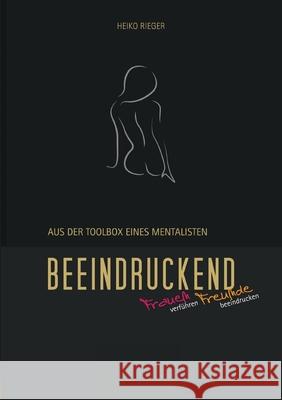 Beeindruckend.: Aus der Toolbox eines Mentalisten. Heiko Rieger 9783751939041 Books on Demand - książka
