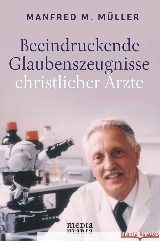 Beeindruckende Glaubenszeugnisse christlicher Ärzte Müller, Manfred M. 9783947931507 Media Maria - książka